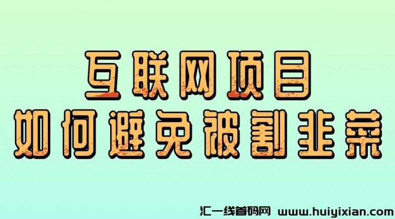 互联网项目如何避免被割韭菜？-汇一线首码网