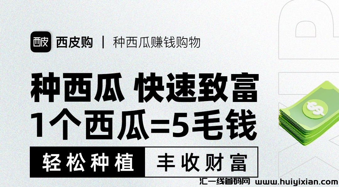西皮购：0投入种西瓜赚米！每日三分钟，每月多收入5000+！-汇一线首码网