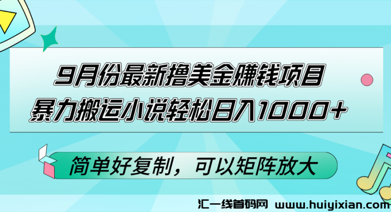 9月份最新撸美刀项目，暴力搬运小说轻松日入1000+，简单好复制可以放大-汇一线首码网