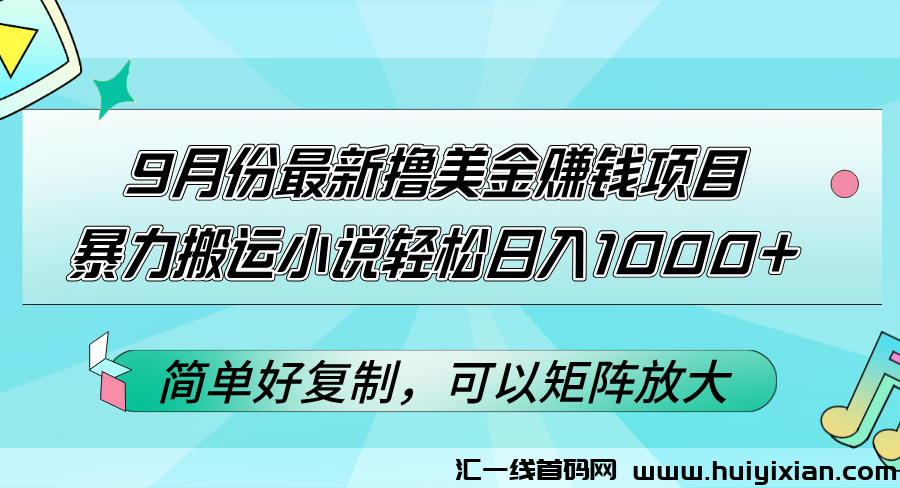 9月份蕞新撸美刀项目，曝力搬运小说轻松日入1000+，简単好复智可以放大-汇一线首码网